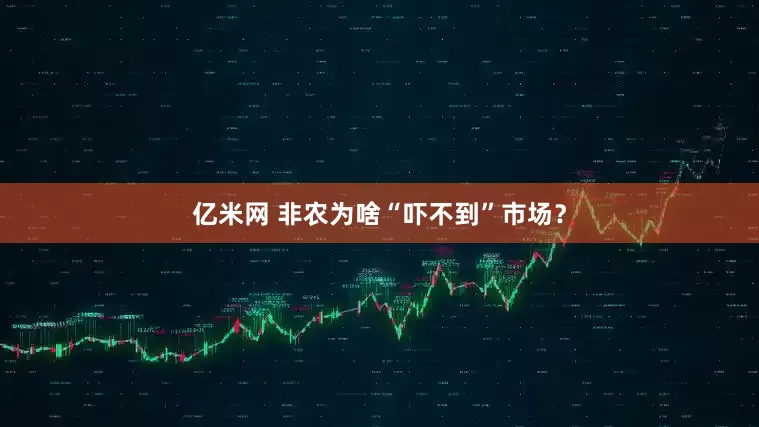 亿米网 非农为啥“吓不到”市场？
